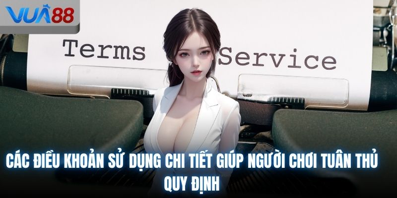 Các điều khoản sử dụng chi tiết giúp người chơi tuân thủ quy định