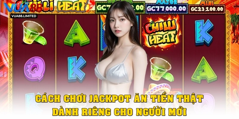 Cách chơi Jackpot ăn tiền thật dành riêng cho người mới